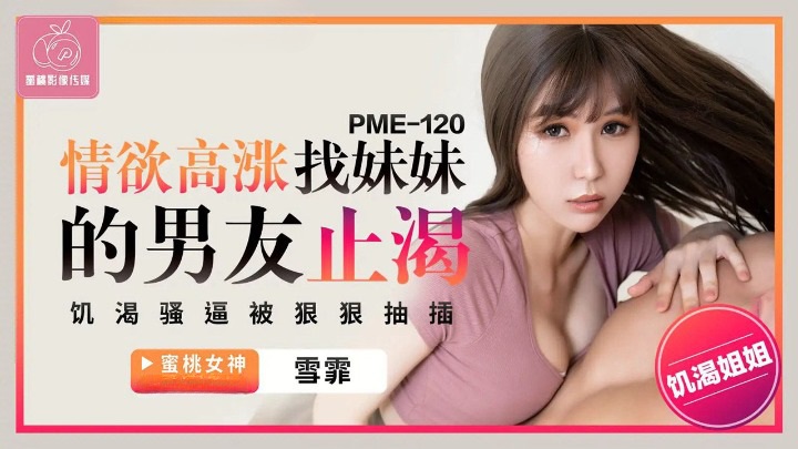 ✨【雪霏】 蜜桃传媒 PME-120情欲高涨找妹妹的男友止渴  [316M/00:28:46/HD]愃