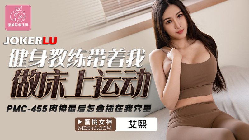 ✨【艾熙】 蜜桃传媒 PMC-455健身教练带着我做床上运动  [313M/00:28:47/HD]愃
